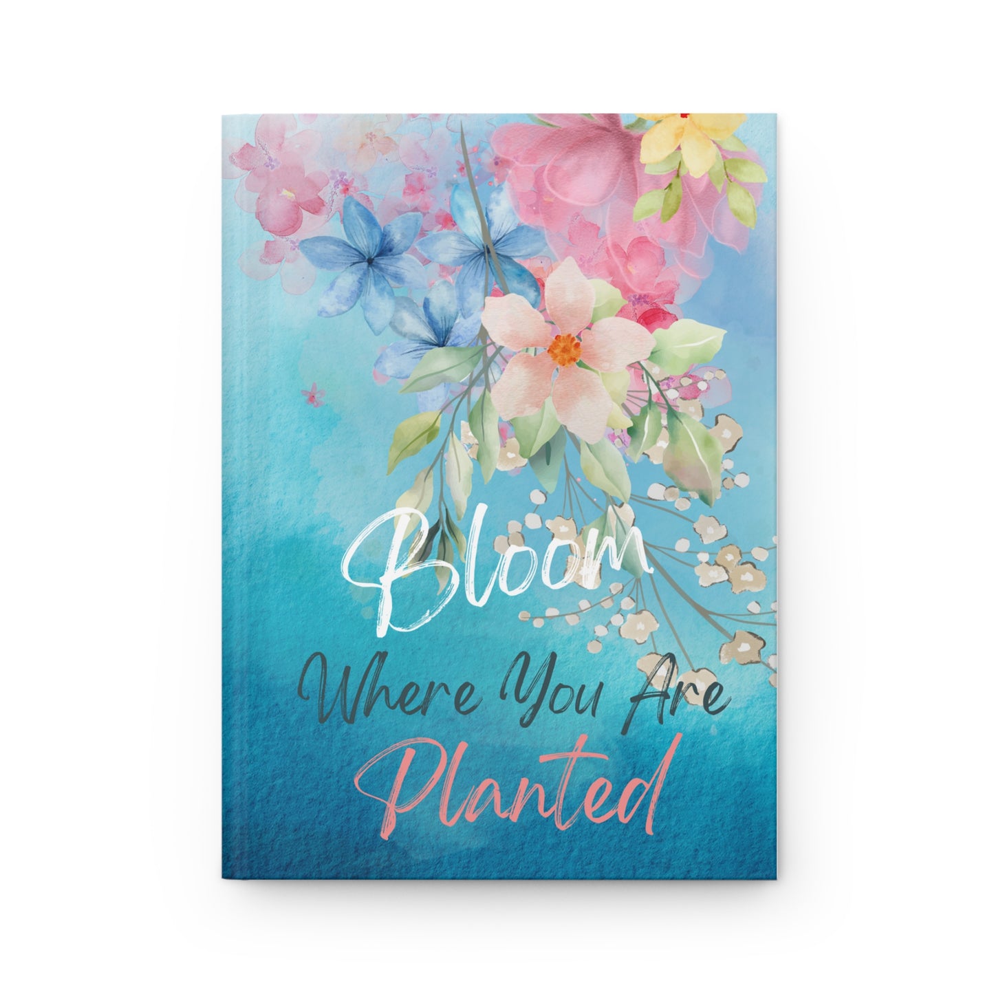 Bloom where you are planted - Hardcover Journal Matte